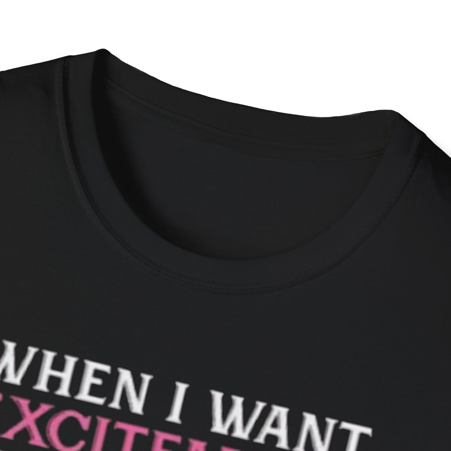 When I Want Excitement Between My Legs Printify T-Shirt Rhythm & Drip Apparel