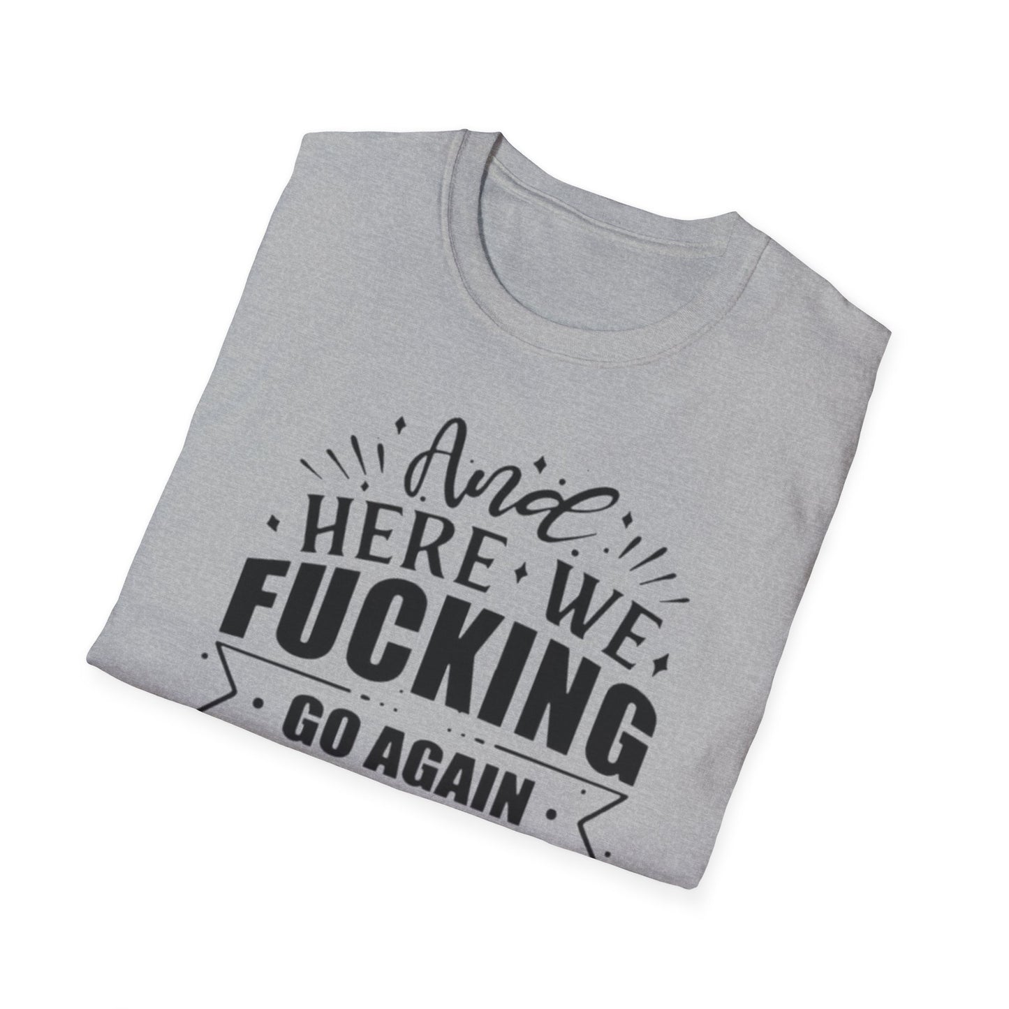And Here We Fucking Go Again Printify T-Shirt Rhythm & Drip Apparel