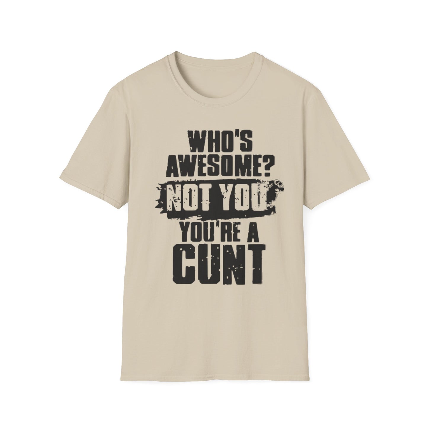 Who's Awesome? Not You You're a Cunt T-Shirt Sand Printify T-Shirt Rhythm & Drip Apparel