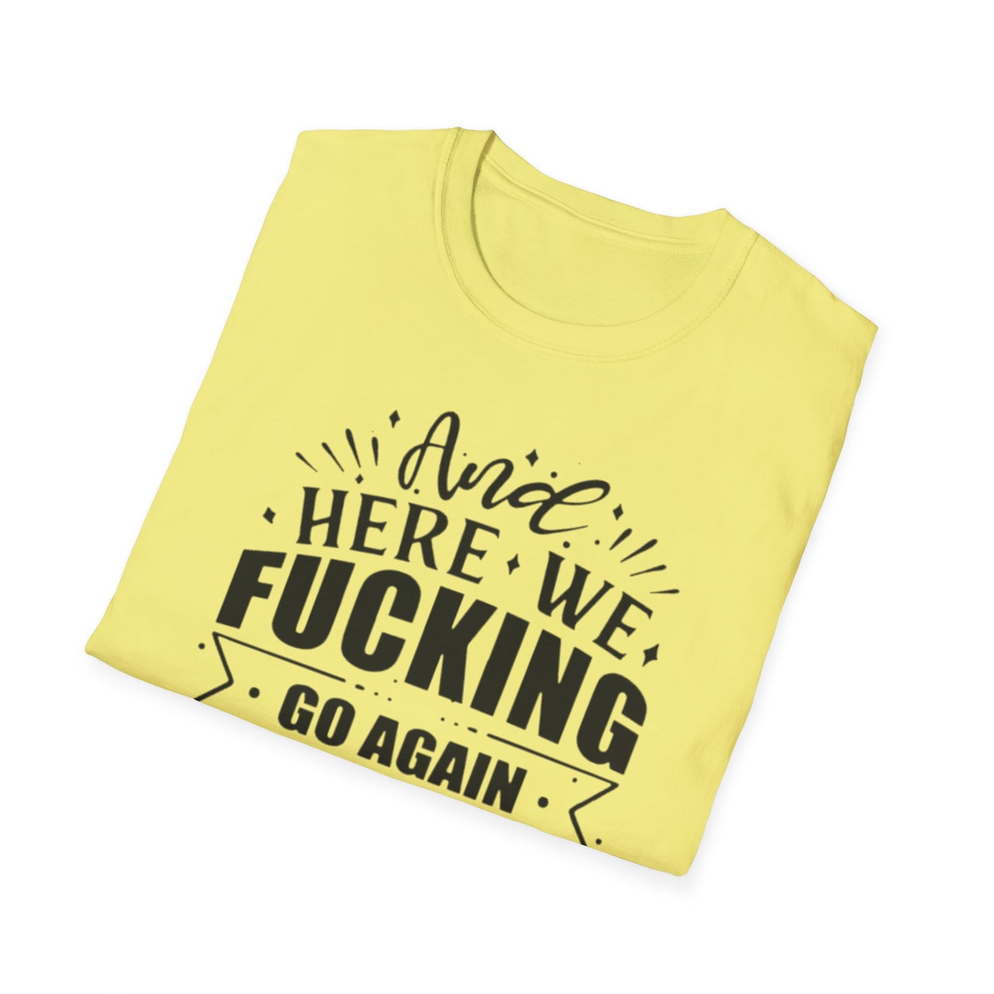 And Here We Fucking Go Again Printify T-Shirt Rhythm & Drip Apparel
