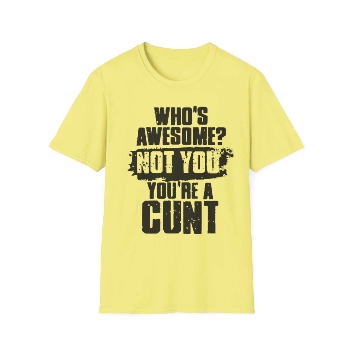 Who's Awesome? Not You You're a Cunt T-Shirt Cornsilk Printify T-Shirt Rhythm & Drip Apparel