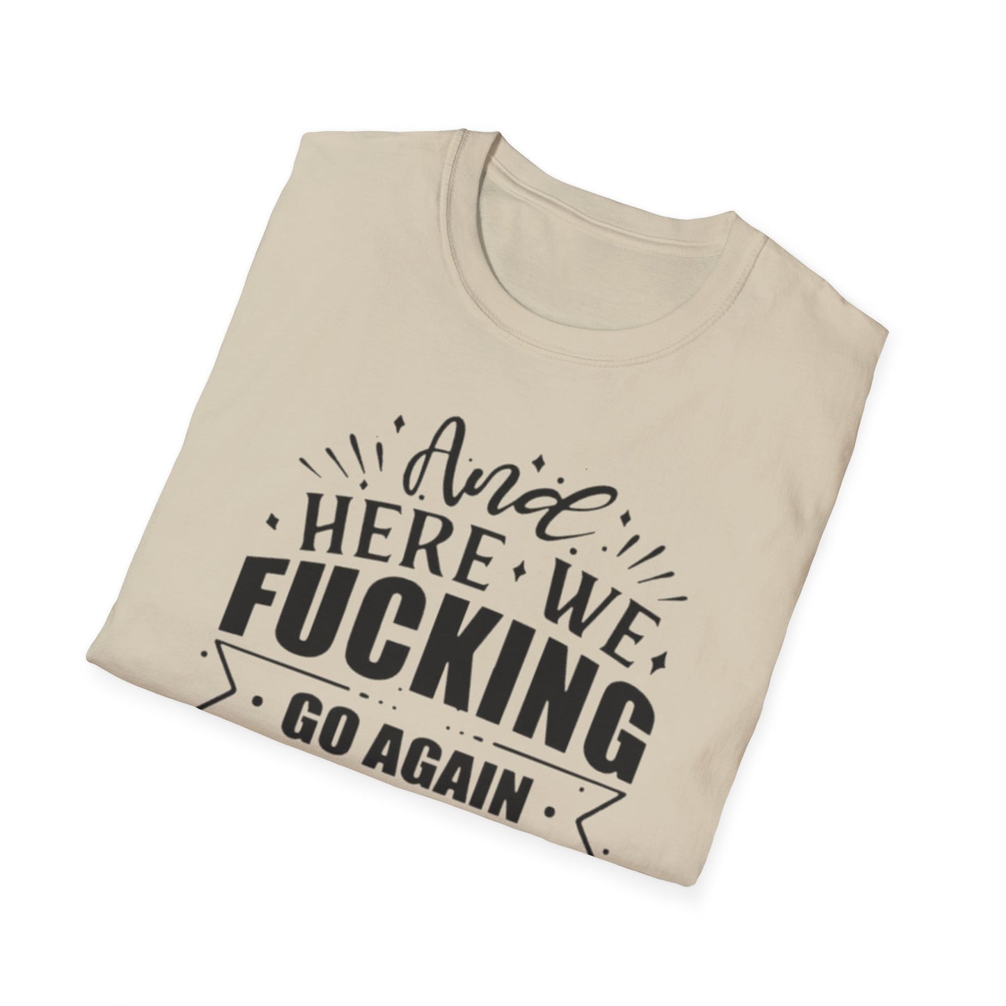 And Here We Fucking Go Again Printify T-Shirt Rhythm & Drip Apparel