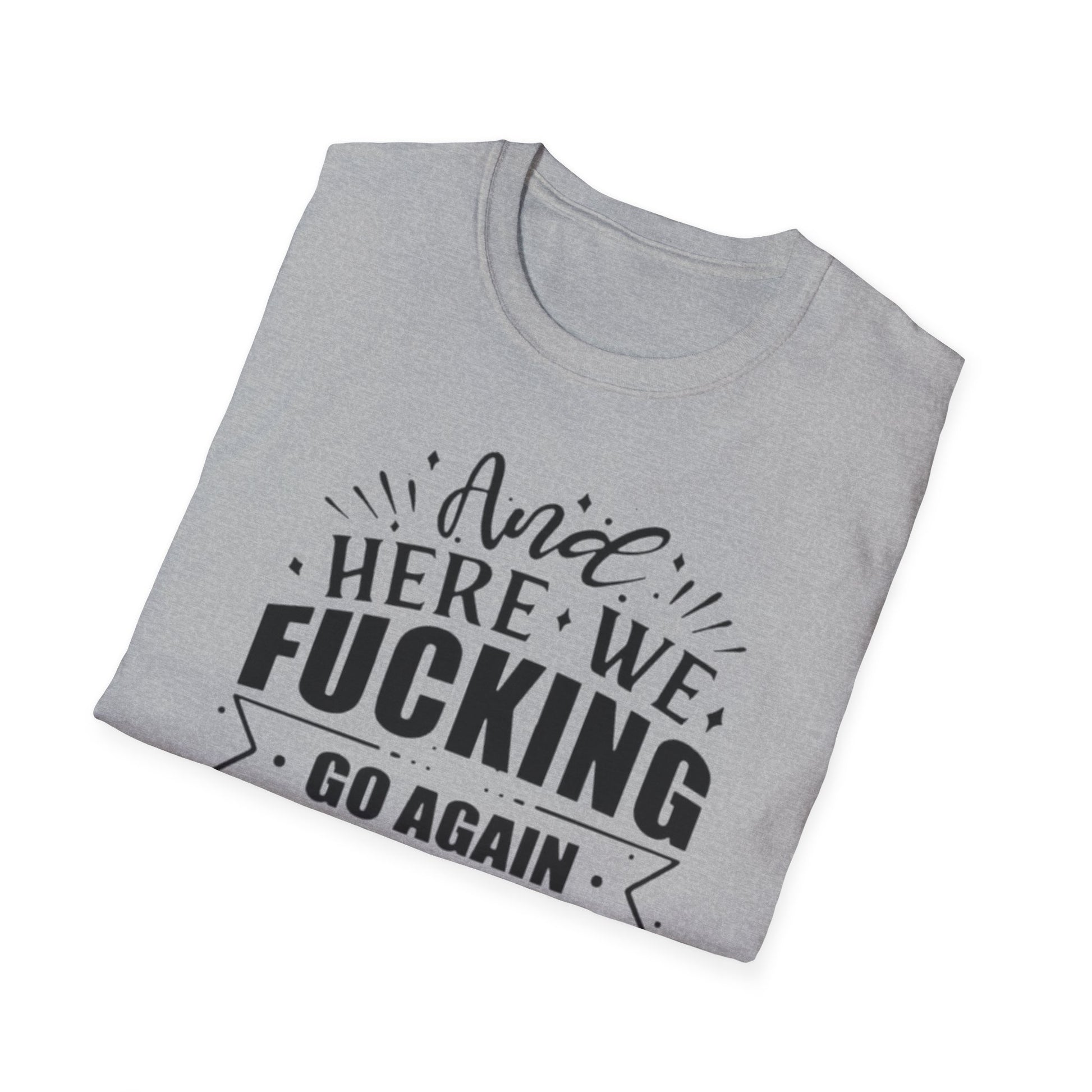 And Here We Fucking Go Again Printify T-Shirt Rhythm & Drip Apparel
