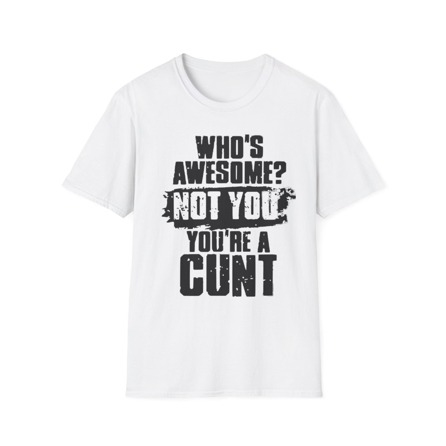 Who's Awesome? Not You You're a Cunt T-Shirt White Printify T-Shirt Rhythm & Drip Apparel