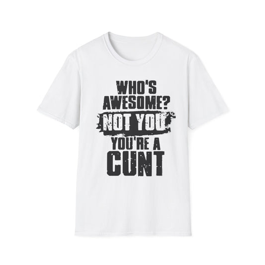 Who's Awesome? Not You You're a Cunt T-Shirt White Printify T-Shirt Rhythm & Drip Apparel