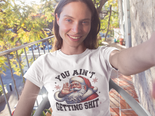 Funny Christmas T-Shirt - You Ain't Getting Shit, Holiday Gift, Santa Humor Tee, Unisex Casual Wear, Festive Apparel, Xmas Shirt