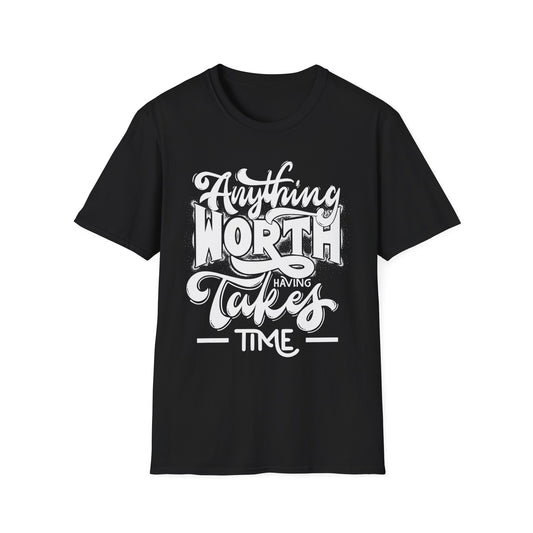 Inspirational Quote T-Shirt: 'Anything Worth Having Takes Time' - Motivational Unisex Softstyle Tee
