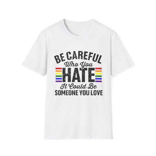 Be Careful Who You Hate Shirt – LGBTQ Pride Equality Tee | Anti Hate Rainbow Graphic White Printify T-Shirt Rhythm & Drip Apparel