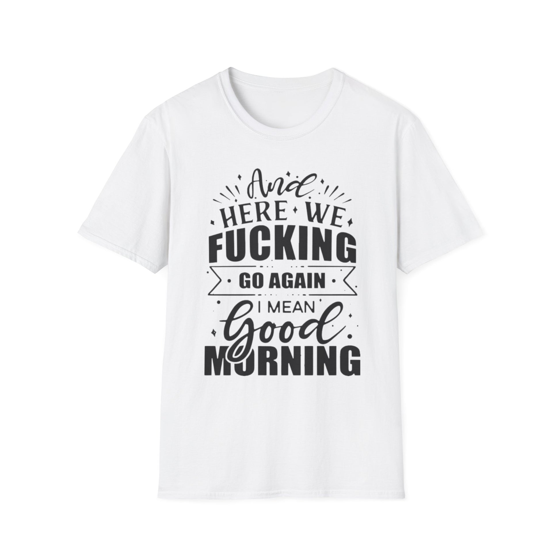 And Here We Fucking Go Again Printify T-Shirt Rhythm & Drip Apparel